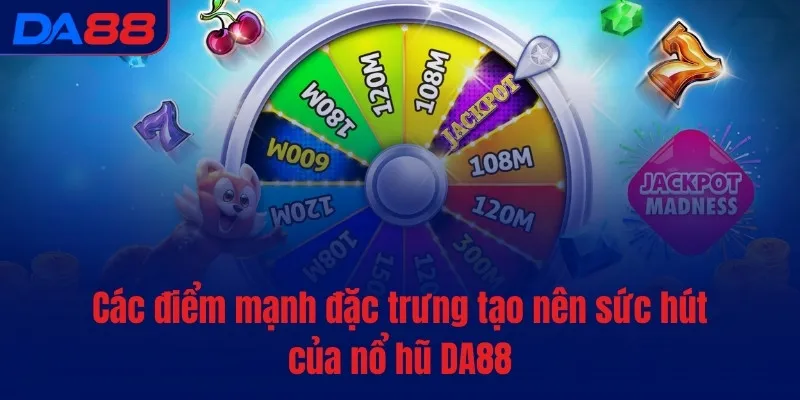 Các điểm mạnh đặc trưng tạo nên sức hút của nổ hũ DA88