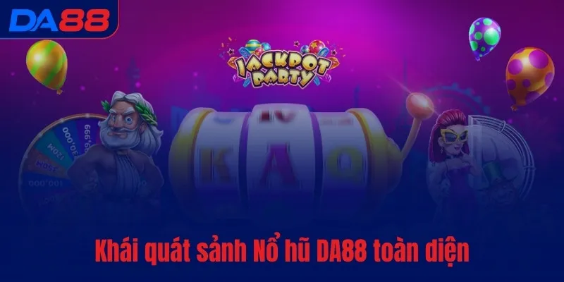 Khái quát sảnh Nổ hũ DA88 toàn diện