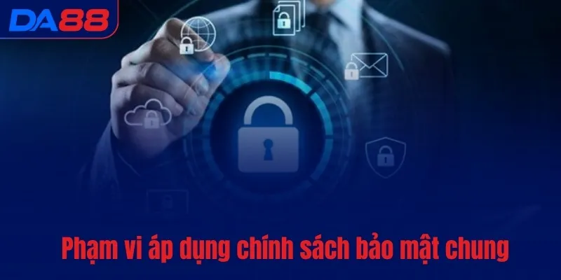 Phạm vi áp dụng chính sách bảo mật chung