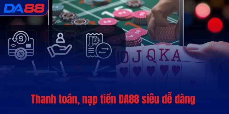 Thanh toán, nạp tiền DA88 siêu dễ dàng 