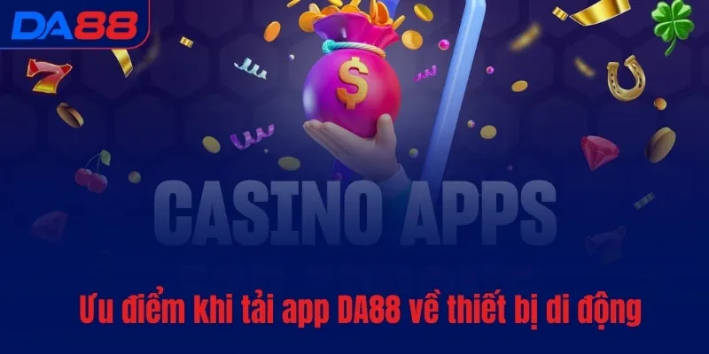 Ưu điểm khi tải app DA88 về thiết bị di động