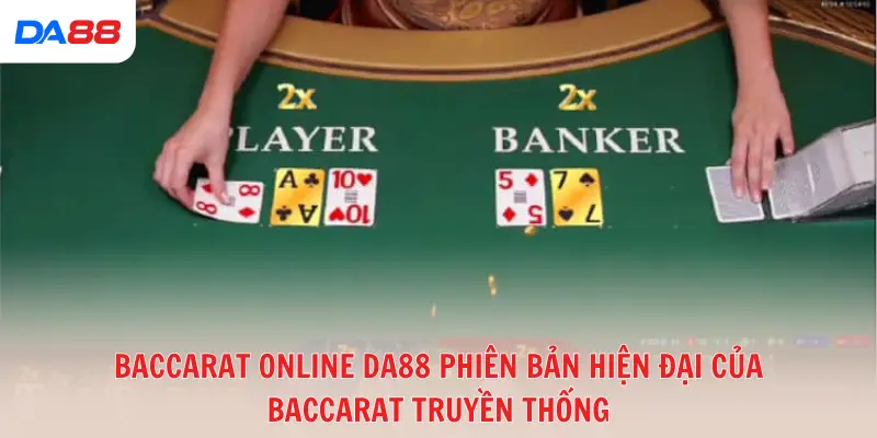Baccarat Online DA88 phiên bản hiện đại của baccarat truyền thống