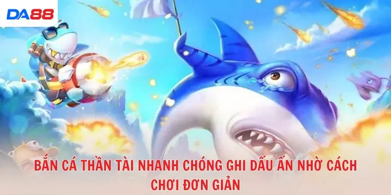 Bắn cá Thần Tài nhanh chóng ghi dấu ấn nhờ cách chơi đơn giản