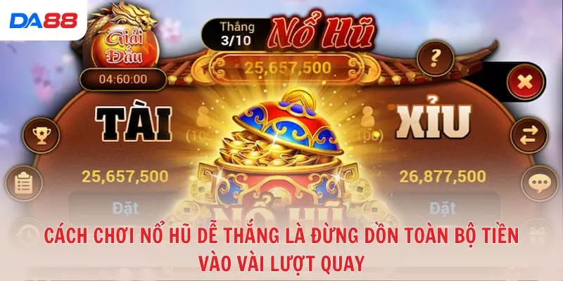 Cách chơi nổ hũ dễ thắng là đừng dồn toàn bộ tiền vào vài lượt quay