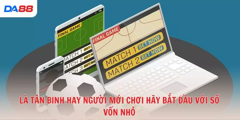 Là tân binh hay người mới chơi hãy bắt đầu với số vốn nhỏ