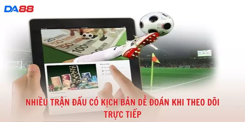 Nhiều trận đấu có kịch bản dễ đoán khi theo dõi trực tiếp
