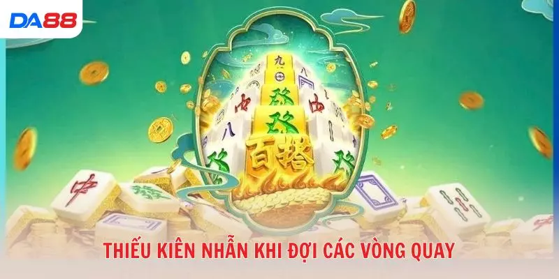 Thiếu kiên nhẫn khi đợi các vòng quay